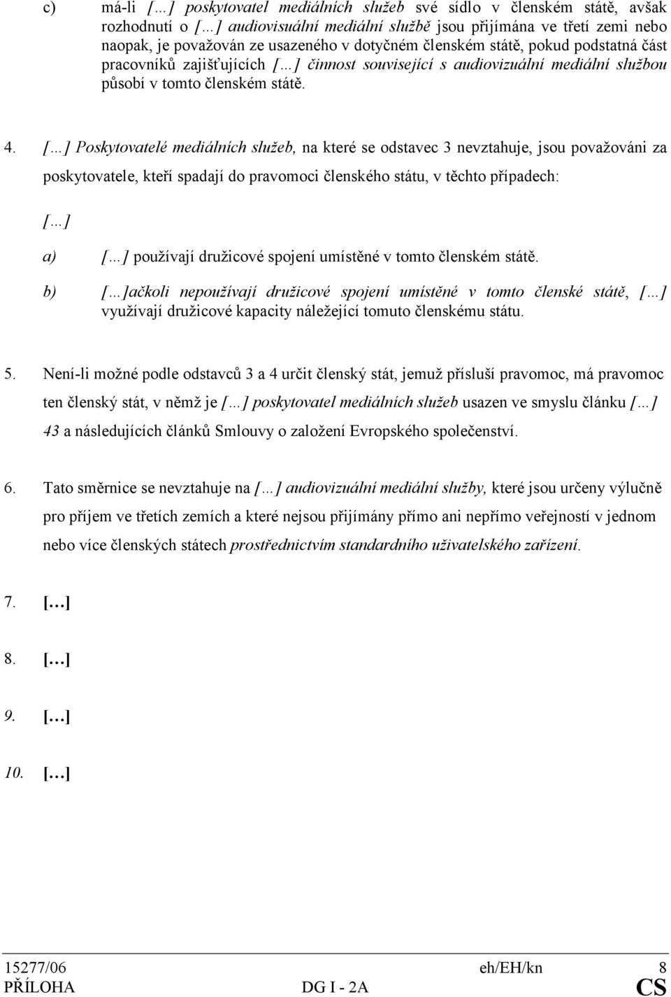 [ ] Poskytovatelé mediálních služeb, na které se odstavec 3 nevztahuje, jsou považováni za poskytovatele, kteří spadají do pravomoci členského státu, v těchto případech: [ ] a) [ ] používají