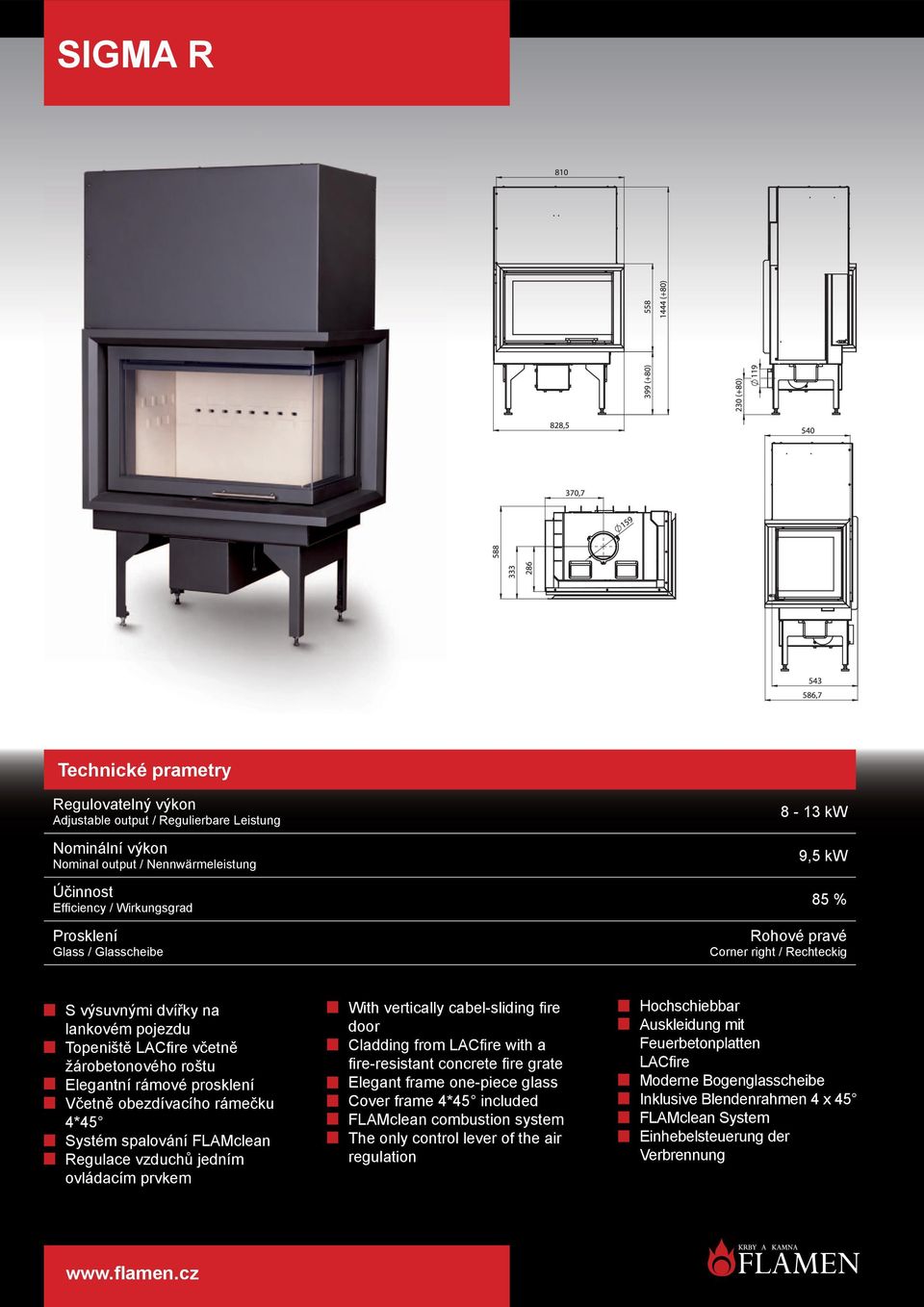 ovládacím prvkem With vertically cabel-sliding fi re door Cladding from LACfi re with a fi re-resistant concrete fi re grate Elegant frame one-piece glass FLAMclean