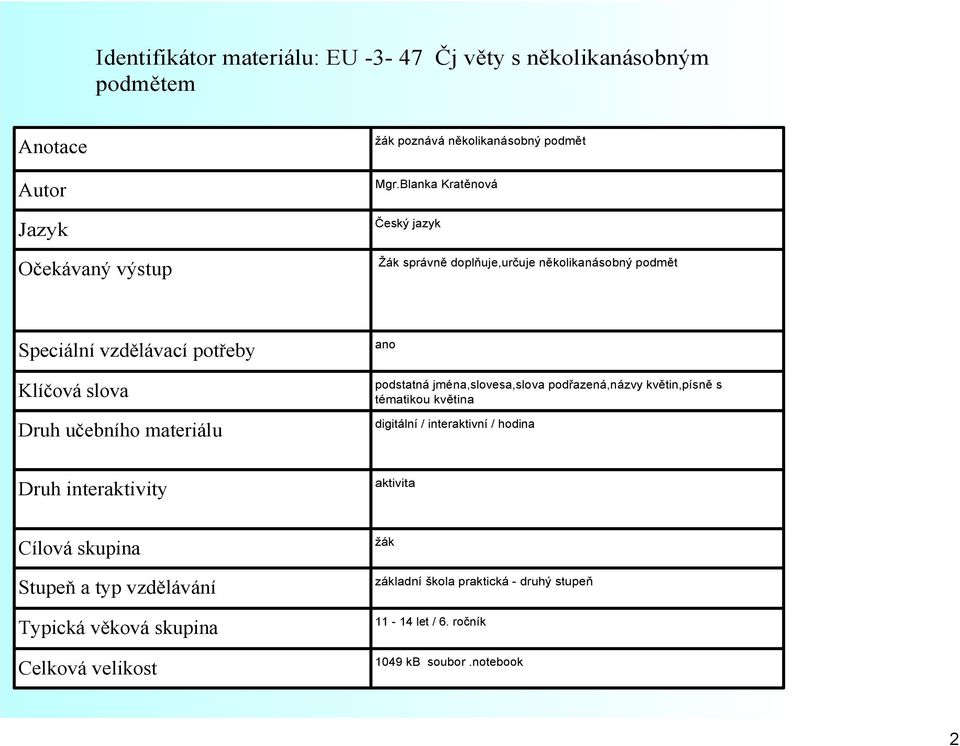 podstatná jména,slovesa,slova podřazená,názvy květin,písně s tématikou květina digitální / interaktivní / hodina Druh interaktivity aktivita Cílová