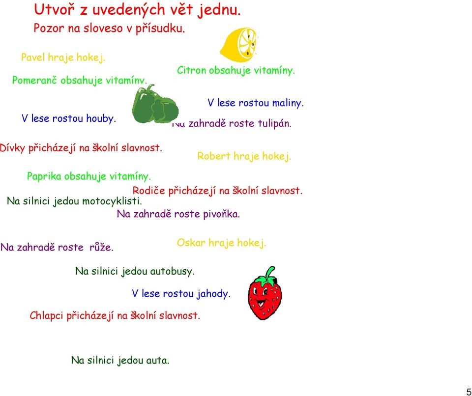 Paprika obsahuje vitamíny. Rodiče přicházejí na školní slavnost. Na silnici jedou motocyklisti. Na zahradě roste pivoňka.