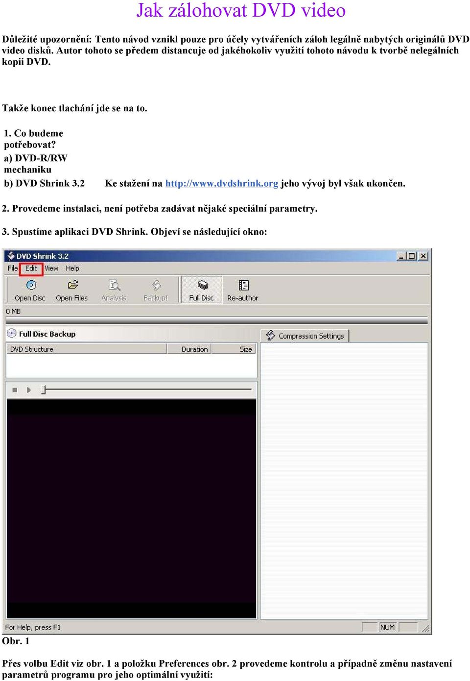 a) DVD-R/RW mechaniku b) DVD Shrink 3.2 Ke stažení na http://www.dvdshrink.org jeho vývoj byl však ukončen. 2.
