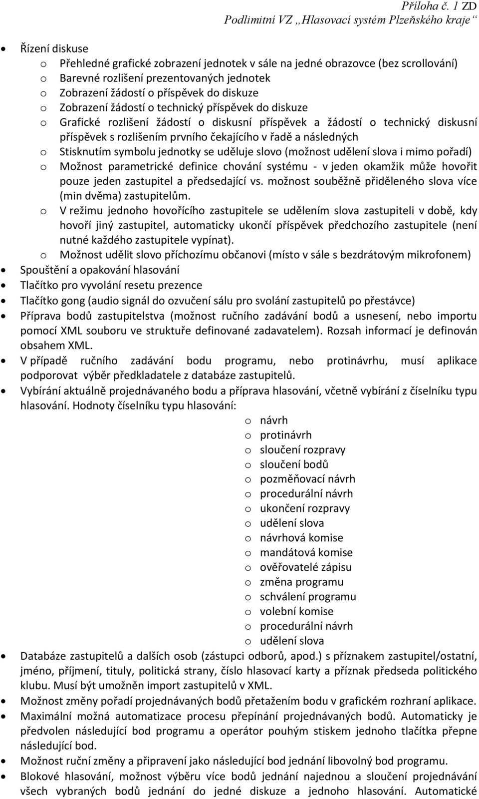 udělení slva i mim přadí) Mžnst parametrické definice chvání systému - v jeden kamžik může hvřit puze jeden zastupitel a předsedající vs. mžnst suběžně přidělenéh slva více (min dvěma) zastupitelům.