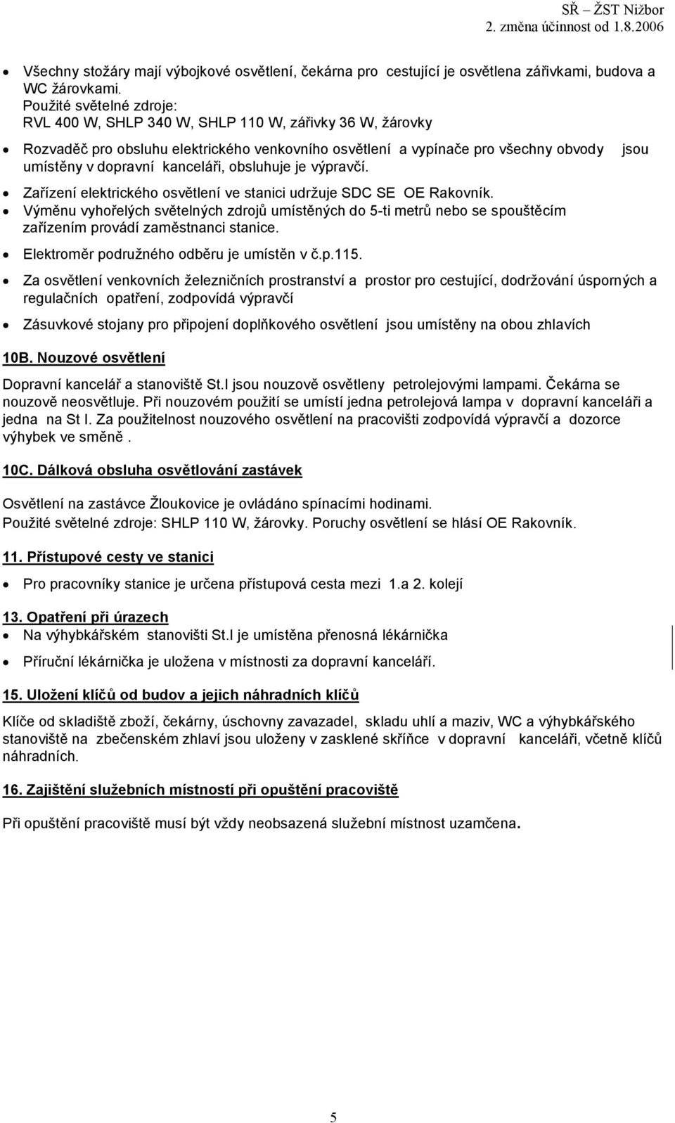 kanceláři, obsluhuje je. Zařízení elektrického osvětlení ve stanici udržuje SDC SE OE Rakovník.