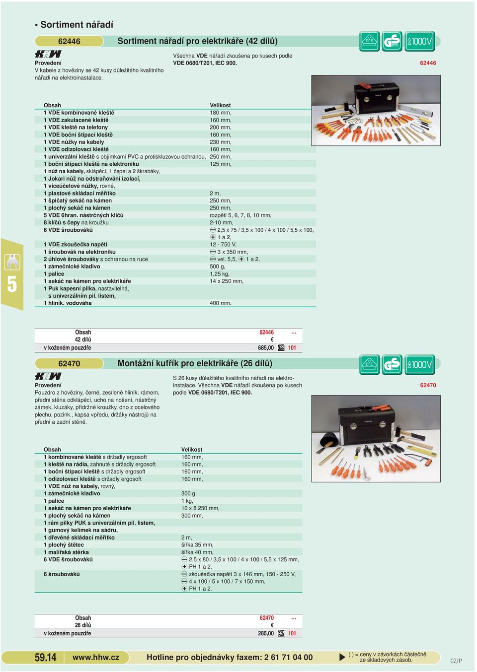 62446 Obsah Velikost 1 VDE kombinované kleště 18 mm, 1 VDE zakulacené kleště 16 mm, 1 VDE kleště na telefony 2 mm, 1 VDE boční štípací kleště 16 mm, 1 VDE nůžky na kabely 23 mm, 1 VDE odizolovací