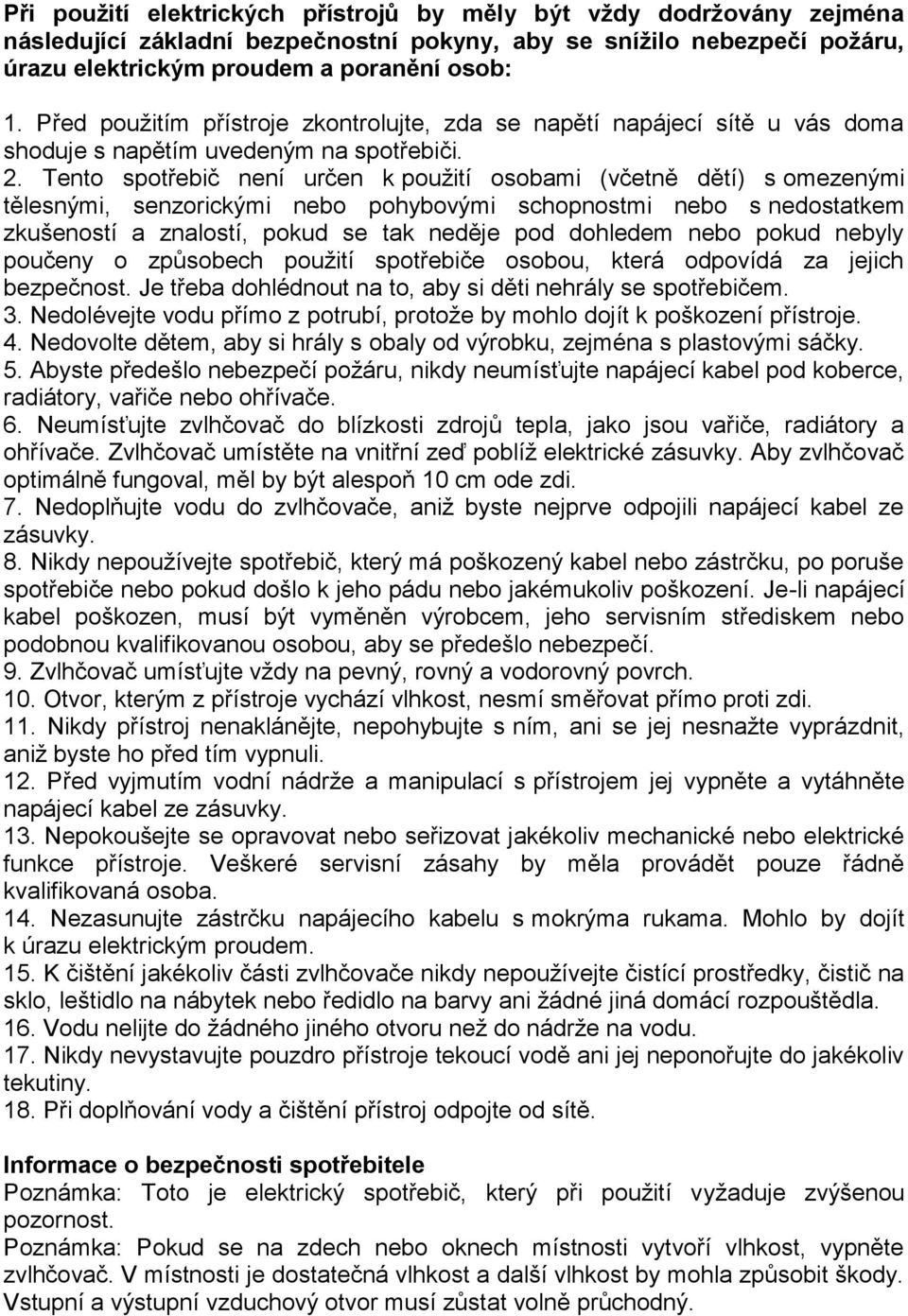 Tento spotřebič není určen k použití osobami (včetně dětí) s omezenými tělesnými, senzorickými nebo pohybovými schopnostmi nebo s nedostatkem zkušeností a znalostí, pokud se tak neděje pod dohledem