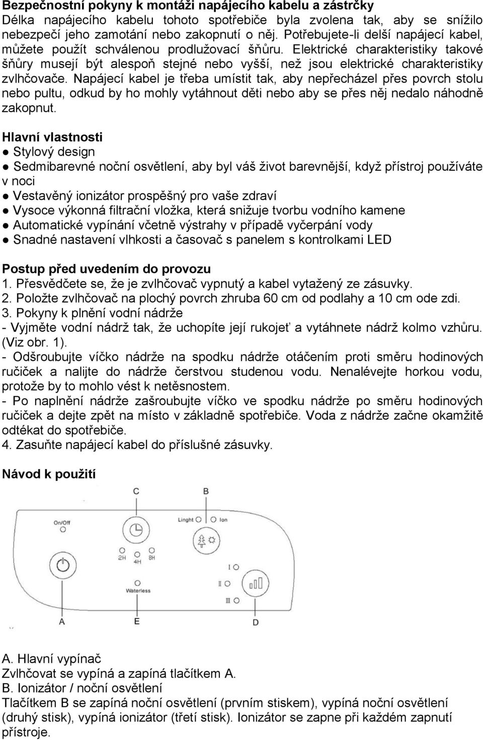 Elektrické charakteristiky takové šňůry musejí být alespoň stejné nebo vyšší, než jsou elektrické charakteristiky zvlhčovače.