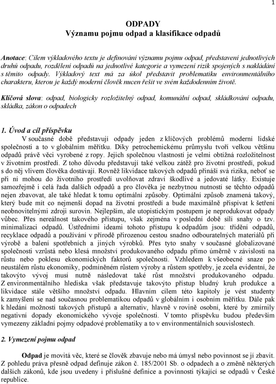 Výkladový text má za úkol představit problematiku environmentálního charakteru, kterou je každý moderní člověk nucen řešit ve svém každodenním životě.