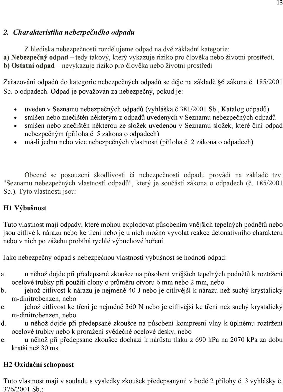 Odpad je povaţován za nebezpečný, pokud je: uveden v Seznamu nebezpečných odpadů (vyhláška č.381/2001 Sb.