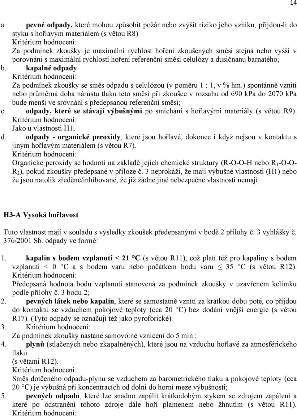 kapalné odpady Kritérium hodnocení: Za podmínek zkoušky se směs odpadu s celulózou (v poměru 1 : 1, v % hm.