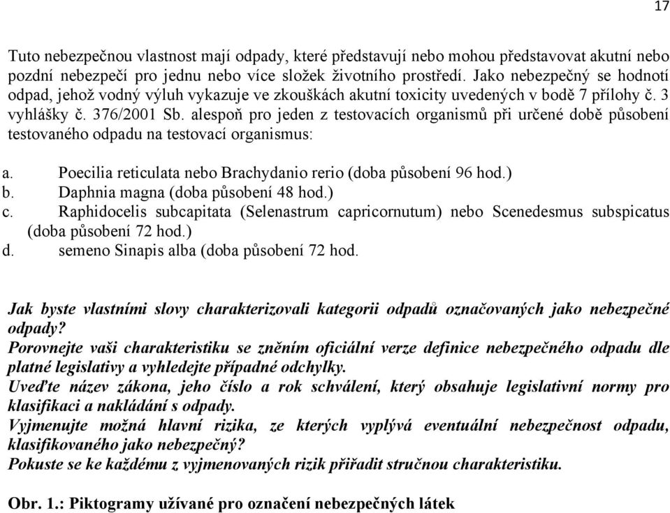 alespoň pro jeden z testovacích organismů při určené době působení testovaného odpadu na testovací organismus: a. Poecilia reticulata nebo Brachydanio rerio (doba působení 96 hod.) b.