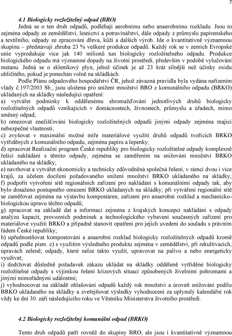 Jde o kvantitativně významnou skupinu představují zhruba 23 % veškeré produkce odpadů. Kaţdý rok se v zemích Evropské unie vyprodukuje více jak 140 milionů tun biologicky rozloţitelného odpadu.