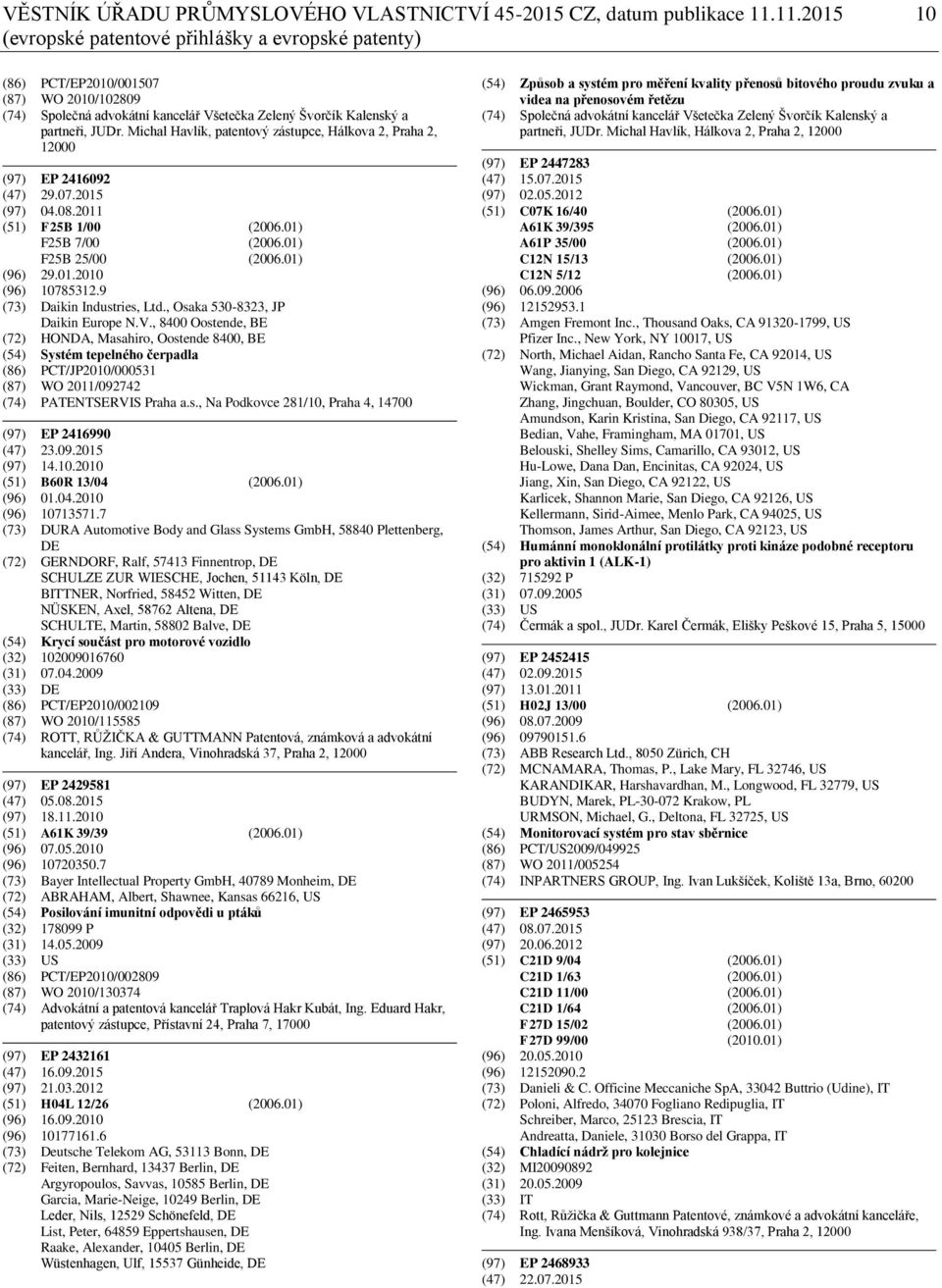 Michal Havlík, patentový zástupce, Hálkova 2, Praha 2, 12000 (97) EP 2416092 (47) 29.07.2015 (97) 04.08.2011 (51) F25B 1/00 (2006.01) F25B 7/00 (2006.01) F25B 25/00 (2006.01) (96) 29.01.2010 (96) 10785312.