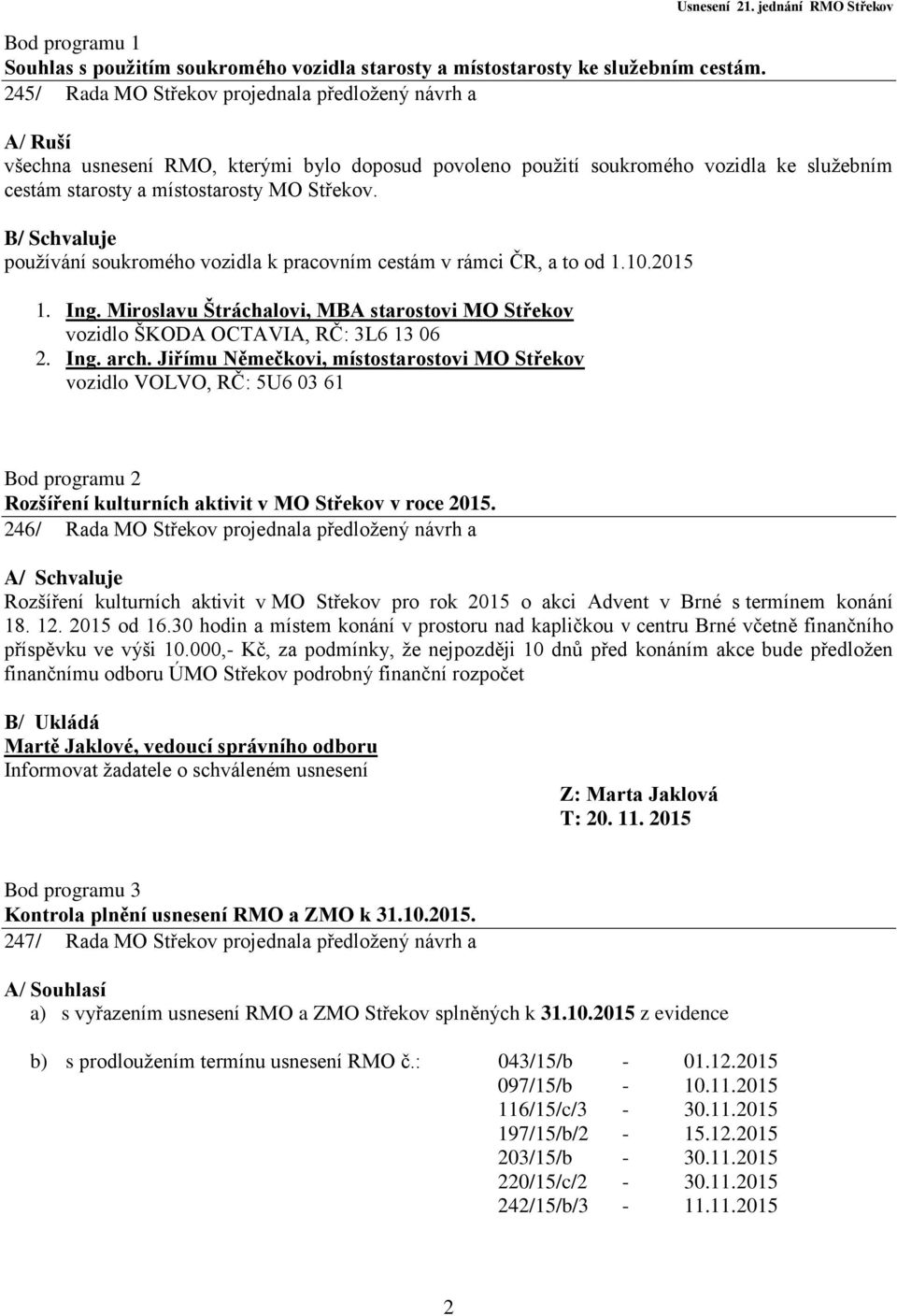 B/ Schvaluje používání soukromého vozidla k pracovním cestám v rámci ČR, a to od 1.10.2015 1. Ing. Miroslavu Štráchalovi, MBA starostovi MO Střekov vozidlo ŠKODA OCTAVIA, RČ: 3L6 13 06 2. Ing. arch.