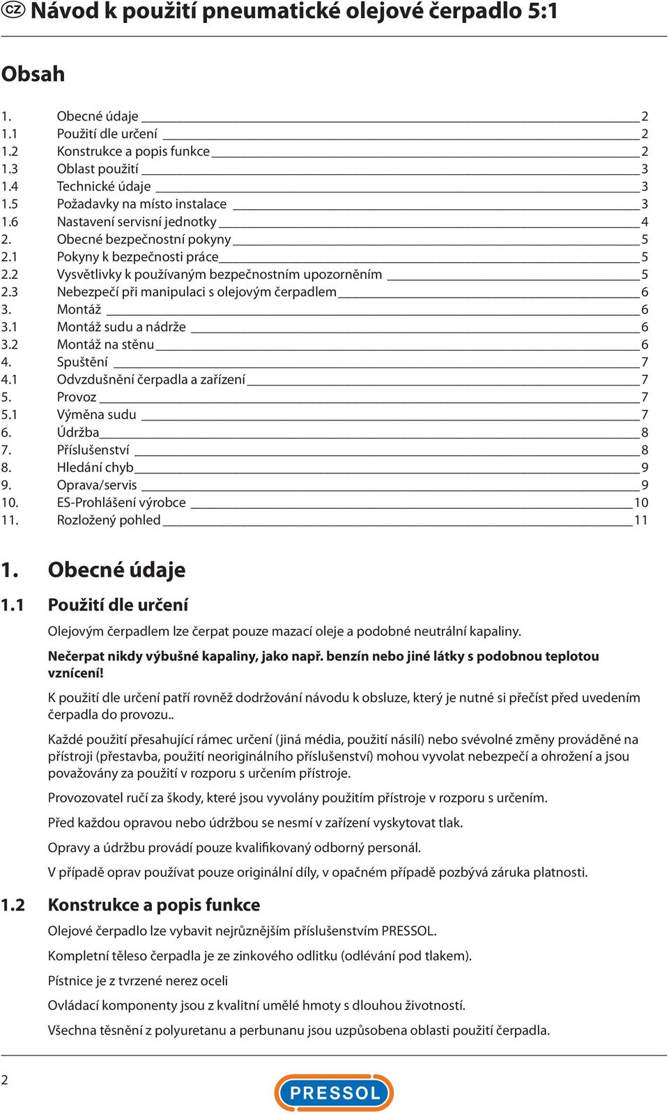 1 Montáž sudu a nádrže 6 3.2 Montáž na stěnu 6 4. Spuštění 7 4.1 Odvzdušnění čerpadla a zařízení 7 5. Provoz 7 5.1 Výměna sudu 7 6. Údržba 8 7. Příslušenství 8 8. Hledání chyb 9 9. Oprava/servis 9 10.