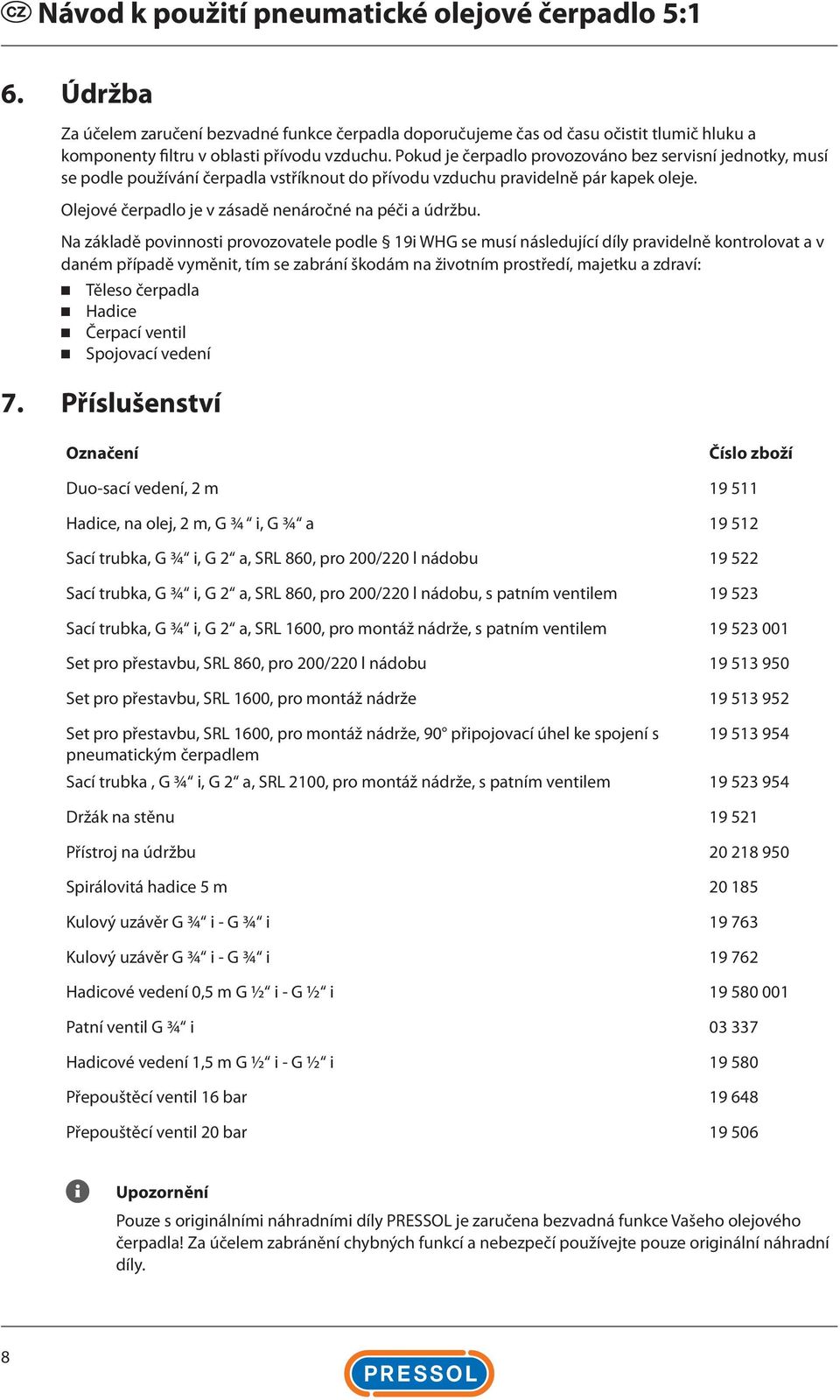 Na základě povinnosti provozovatele podle 19i WHG se musí následující díly pravidelně kontrolovat a v daném případě vyměnit, tím se zabrání škodám na životním prostředí, majetku a zdraví: Těleso