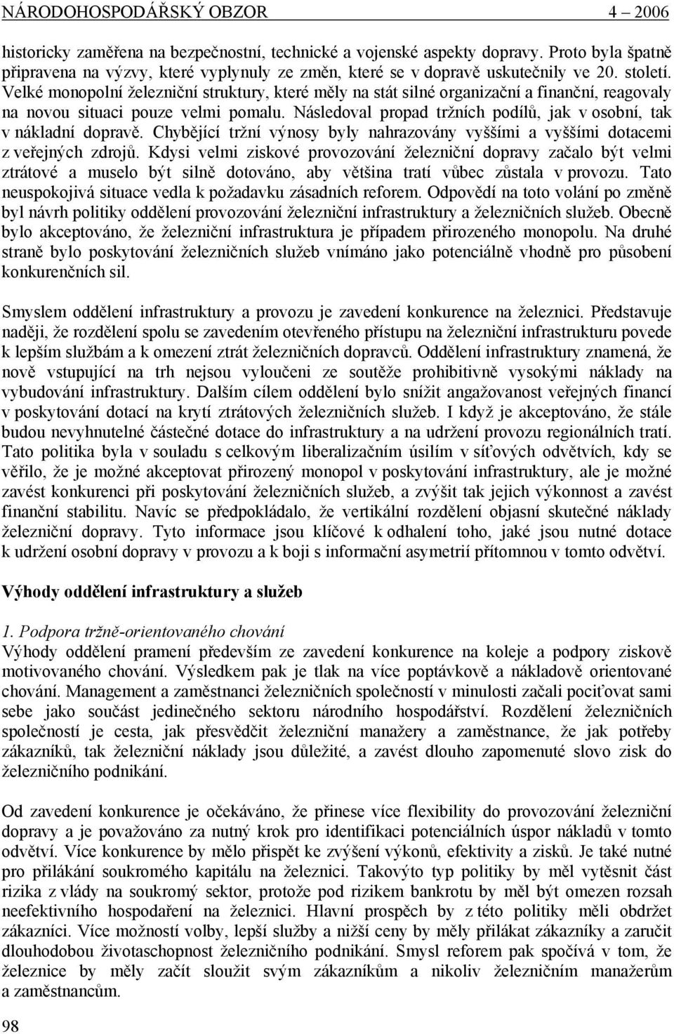 Velké monopolní železniční struktury, které měly na stát silné organizační a finanční, reagovaly na novou situaci pouze velmi pomalu.