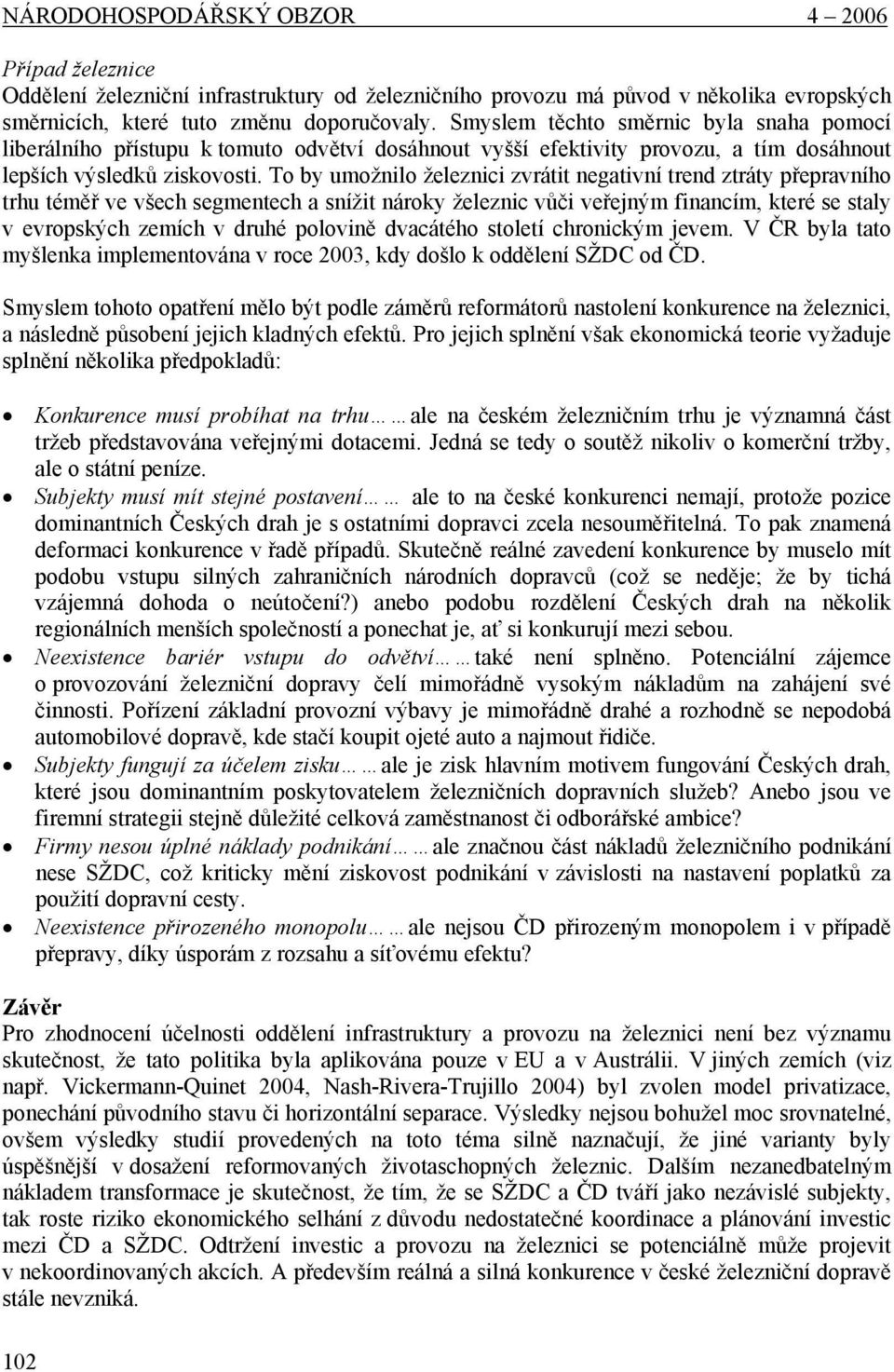 To by umožnilo železnici zvrátit negativní trend ztráty přepravního trhu téměř ve všech segmentech a snížit nároky železnic vůči veřejným financím, které se staly v evropských zemích v druhé polovině