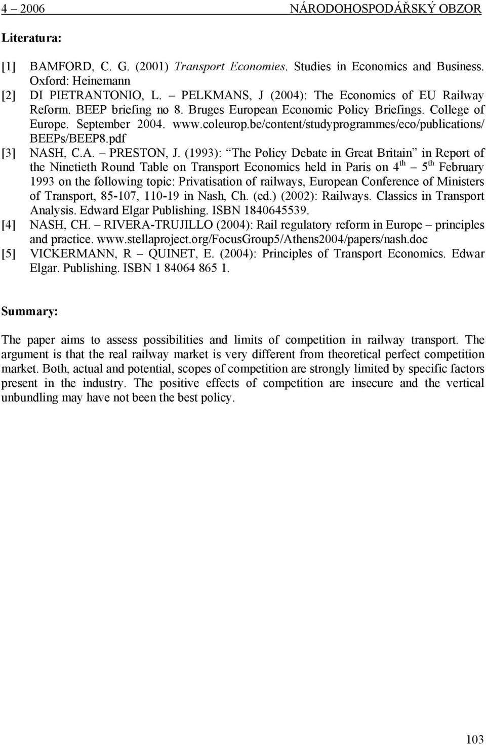 (1993): The Policy Debate in Great Britain in Report of the Ninetieth Round Table on Transport Economics held in Paris on 4 th 5 th February 1993 on the following topic: Privatisation of railways,