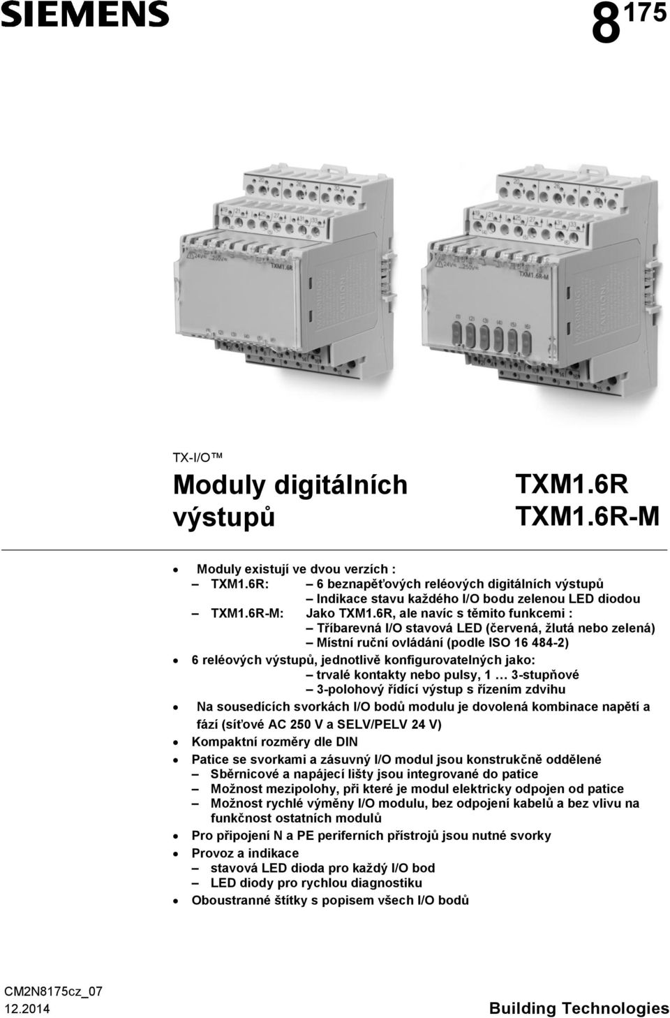 6R, ale navíc s těmito funkcemi : Tříbarevná I/O stavová LED (červená, žlutá nebo zelená) Místní ruční ovládání (podle ISO 16 484-2) 6 reléových výstupů, jednotlivě konfigurovatelných jako: trvalé