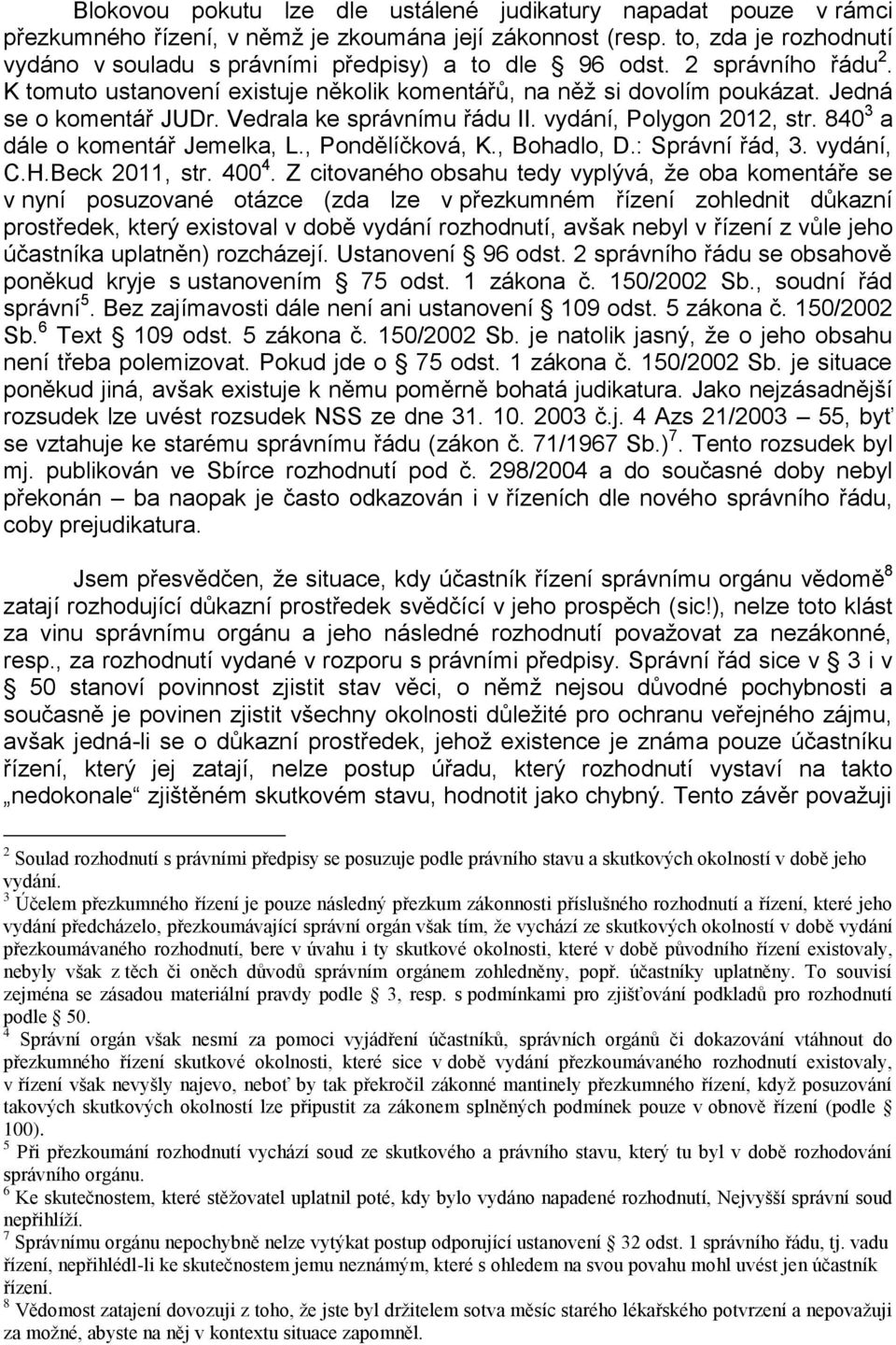 Vedrala ke správnímu řádu II. vydání, Polygon 2012, str. 840 3 a dále o komentář Jemelka, L., Pondělíčková, K., Bohadlo, D.: Správní řád, 3. vydání, C.H.Beck 2011, str. 400 4.