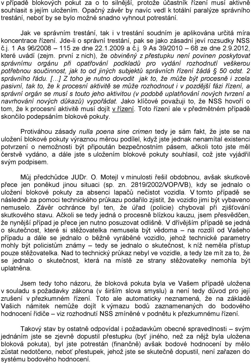 Jak ve správním trestání, tak i v trestání soudním je aplikována určitá míra koncentrace řízení. Jde-li o správní trestání, pak se jako zásadní jeví rozsudky NSS č.j. 1 As 96/2008 115 ze dne 22.1.2009 a č.