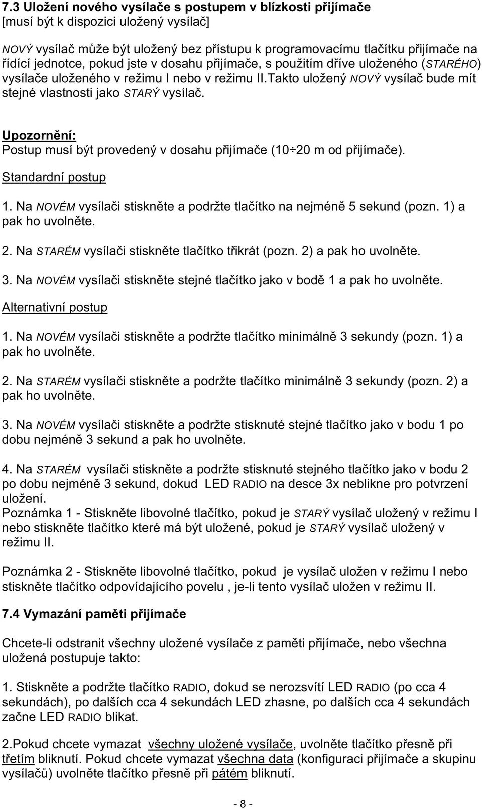 Upozorn ní: Postup musí být provedený v dosahu p ijíma e (10 20 m od p ijíma e). Standardní postup 1. Na NOVÉM vysíla i stiskn te a podržte tla ítko na nejmén 5 sekund (pozn. 1) a pak ho uvoln te. 2. Na STARÉM vysíla i stiskn te tla ítko t ikrát (pozn.