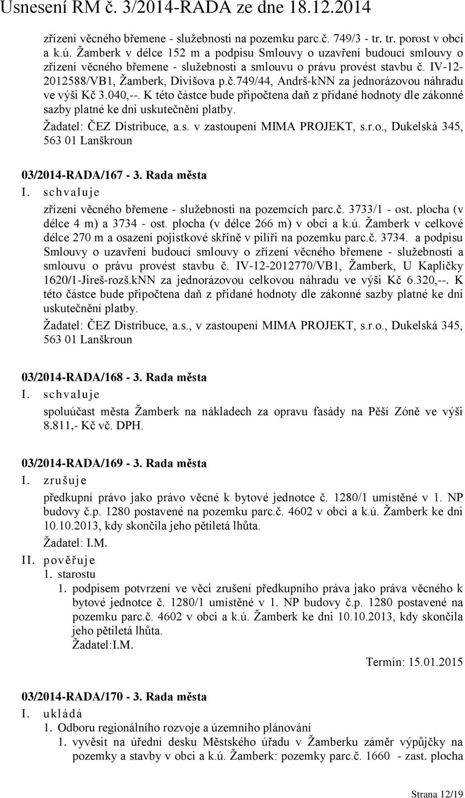 040,--. K této částce bude připočtena daň z přidané hodnoty dle zákonné sazby platné ke dni uskutečnění platby. Žadatel: ČEZ Distribuce, a.s. v zastoupení MIMA PROJEKT, s.r.o., Dukelská 345, 563 01 Lanškroun 03/2014-RADA/167-3.