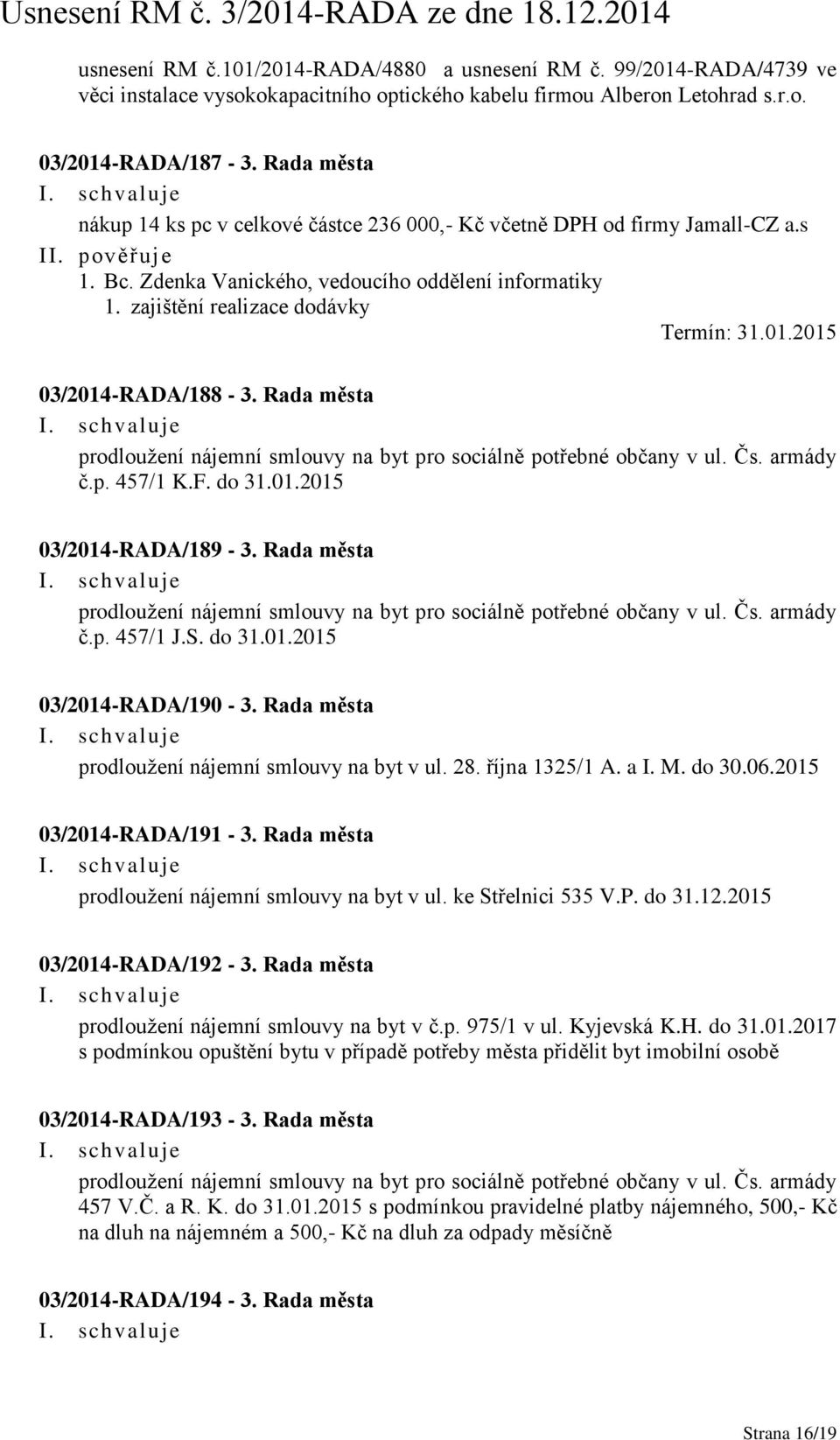 2015 03/2014-RADA/188-3. Rada města prodloužení nájemní smlouvy na byt pro sociálně potřebné občany v ul. Čs. armády č.p. 457/1 K.F. do 31.01.2015 03/2014-RADA/189-3.