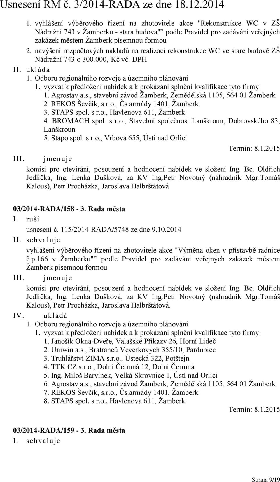 vyzvat k předložení nabídek a k prokázání splnění kvalifikace tyto firmy: 1. Agrostav a.s., stavební závod Žamberk, Zemědělská 1105, 564 01 Žamberk 2. REKOS Ševčík, s.r.o., Čs.armády 1401, Žamberk 3.