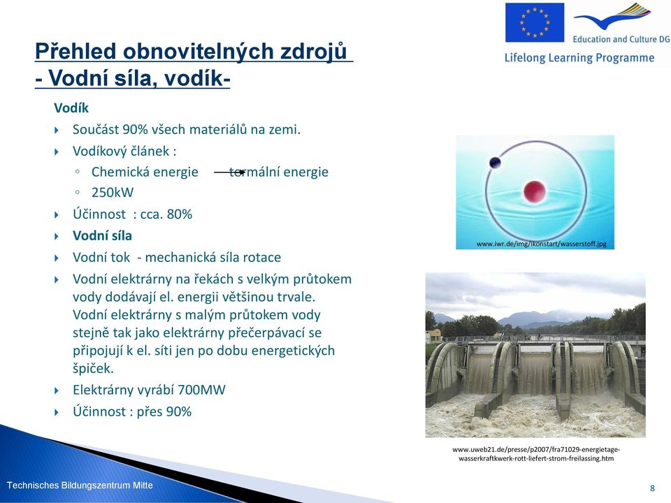 80% Vodní síla Vodní tok - mechanická síla rotace Vodní elektrárny na řekách s velkým průtokem vody dodávají el. energii většinou trvale.