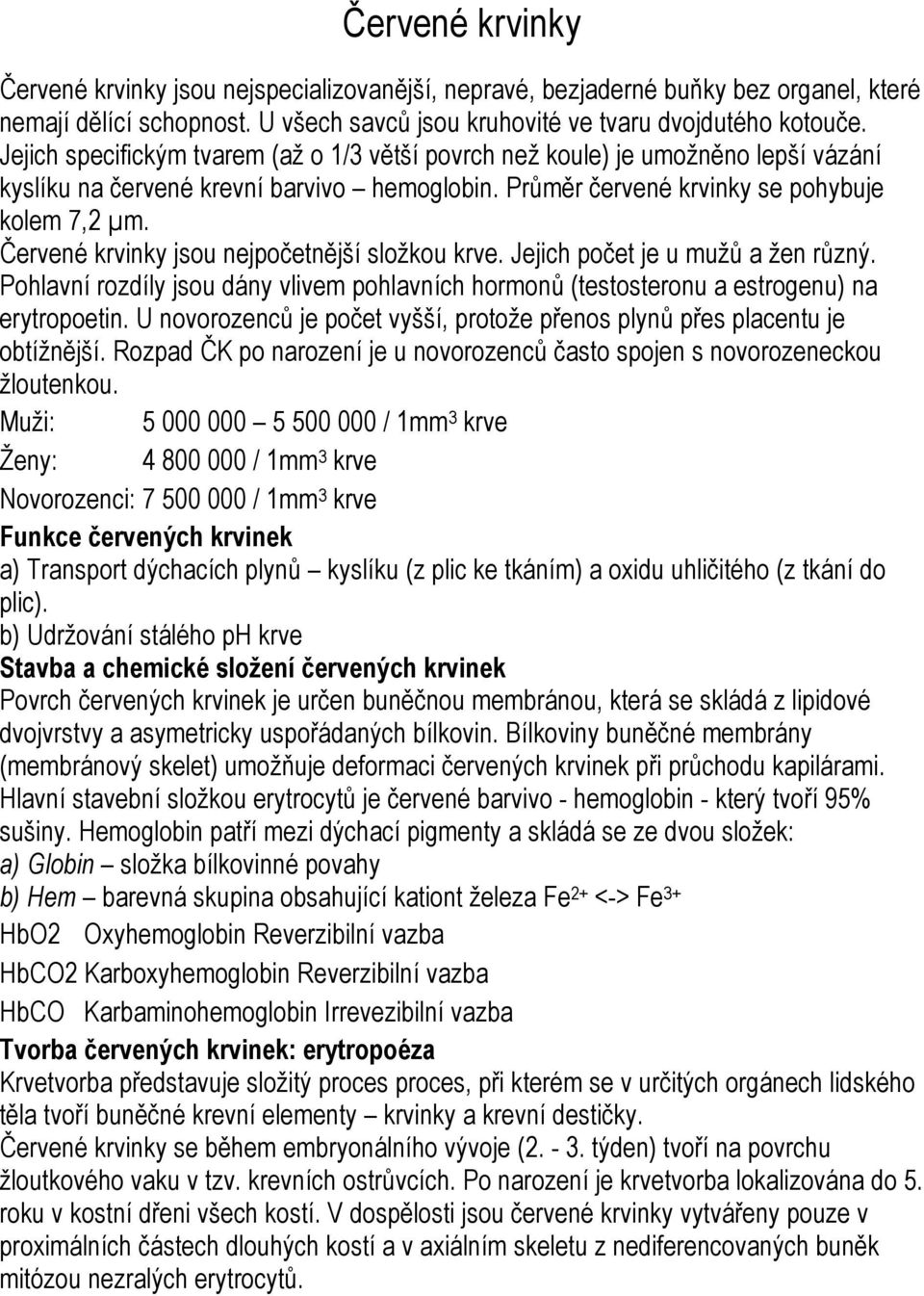 Červené krvinky jsou nejpočetnější složkou krve. Jejich počet je u mužů a žen různý. Pohlavní rozdíly jsou dány vlivem pohlavních hormonů (testosteronu a estrogenu) na erytropoetin.