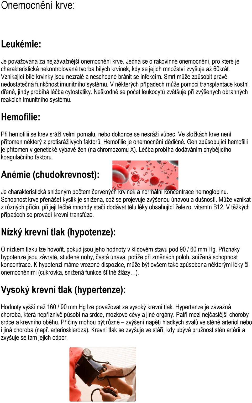 Vznikající bílé krvinky jsou nezralé a neschopné bránit se infekcím. Smrt může způsobit právě nedostatečná funkčnost imunitního systému.