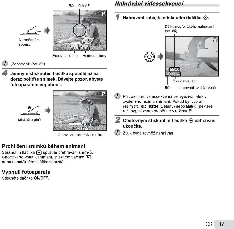 5 Obrazovka kontroly snímku P REC 00:34 00:12 Čas nahrávání Během nahrávání svítí červeně Při záznamu videosekvencí lze využívat efekty zvoleného režimu snímání.