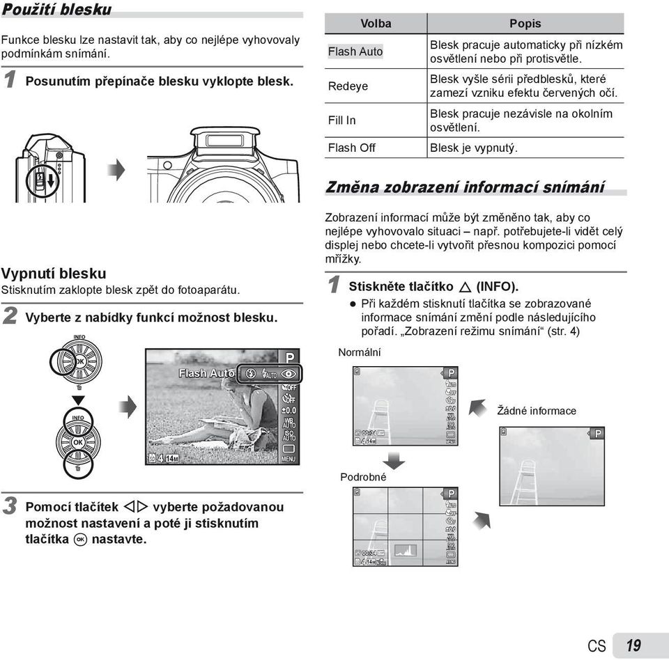 Blesk pracuje nezávisle na okolním osvětlení. Blesk je vypnutý. Změna zobrazení informací snímání Vypnutí blesku Stisknutím zaklopte blesk zpět do fotoaparátu.