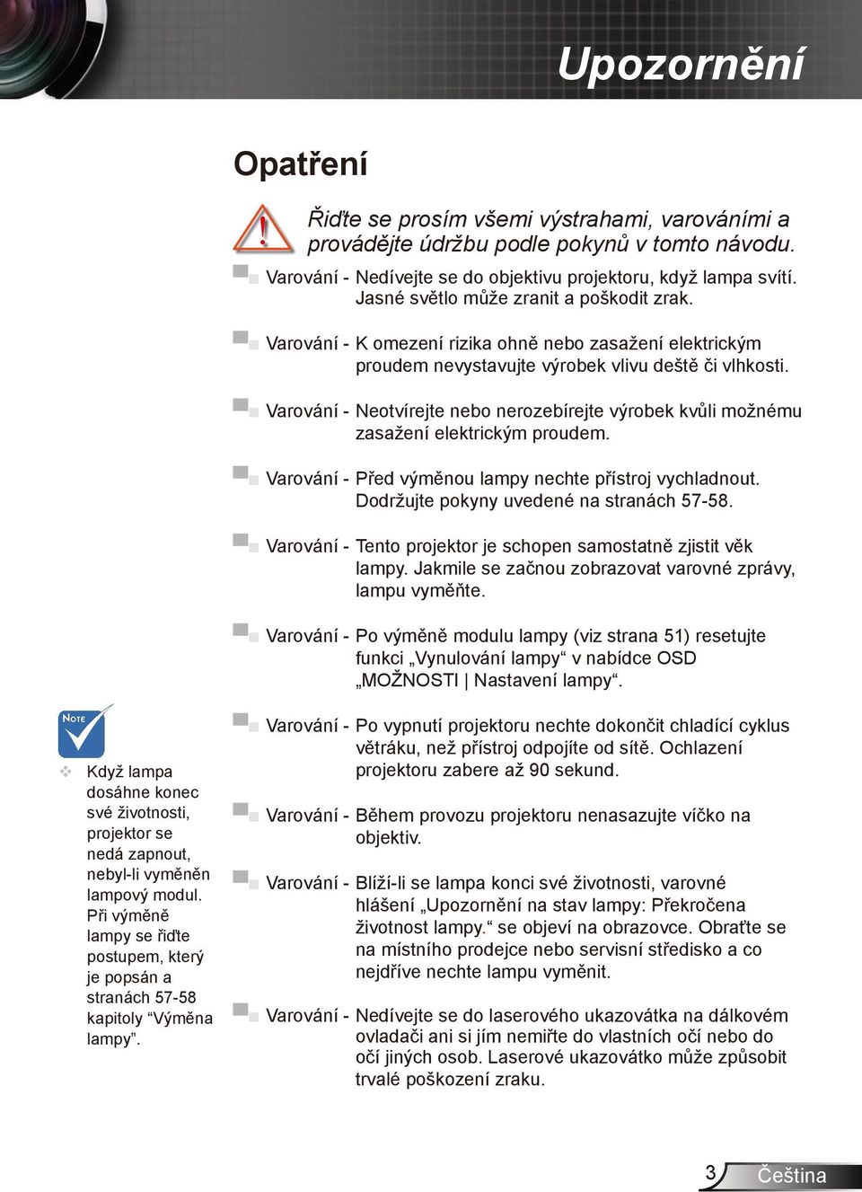 Varování - Neotvírejte nebo nerozebírejte výrobek kvůli možnému zasažení elektrickým proudem. Varování - Před výměnou lampy nechte přístroj vychladnout. Dodržujte pokyny uvedené na stranách 57-58.