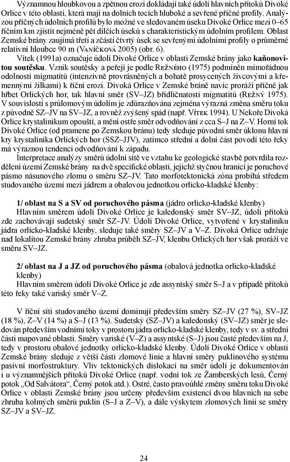 Oblast Zemské brány zaujímá třetí a zčásti čtvrtý úsek se sevřenými údolními profily o průměrné relativní hloubce 90 m (Vaníčková 2005) (obr. 6).