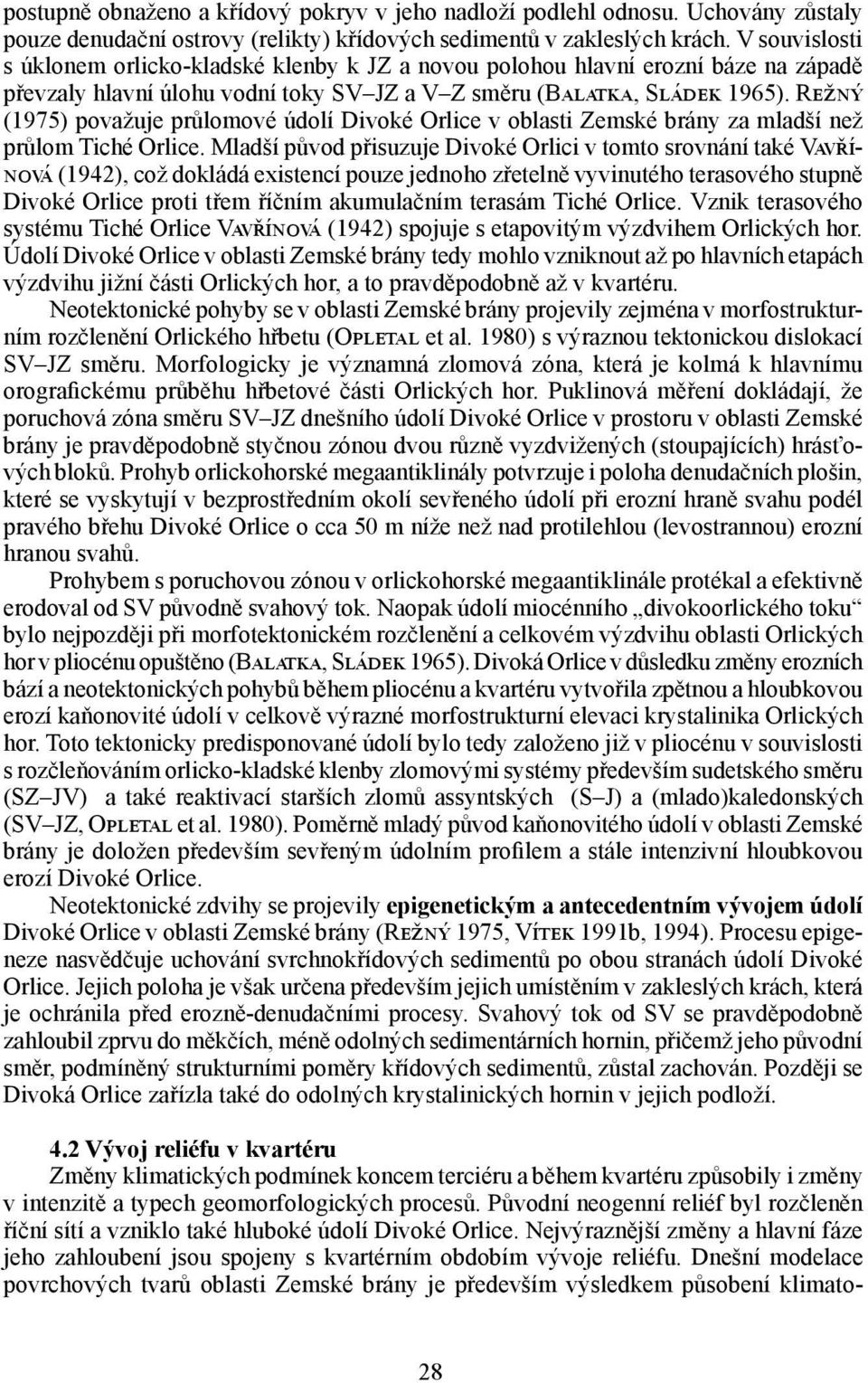 Režný (1975) považuje průlomové údolí Divoké Orlice v oblasti Zemské brány za mladší než průlom Tiché Orlice.