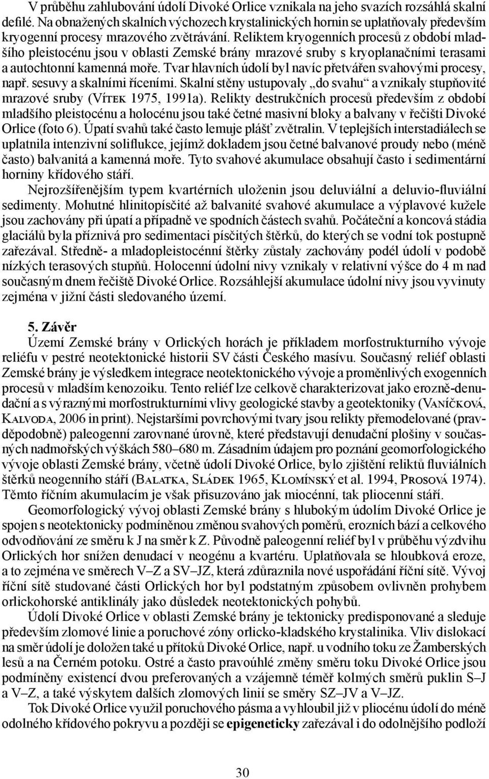 Reliktem kryogenních procesů z období mladšího pleistocénu jsou v oblasti Zemské brány mrazové sruby s kryoplanačními terasami a autochtonní kamenná moře.