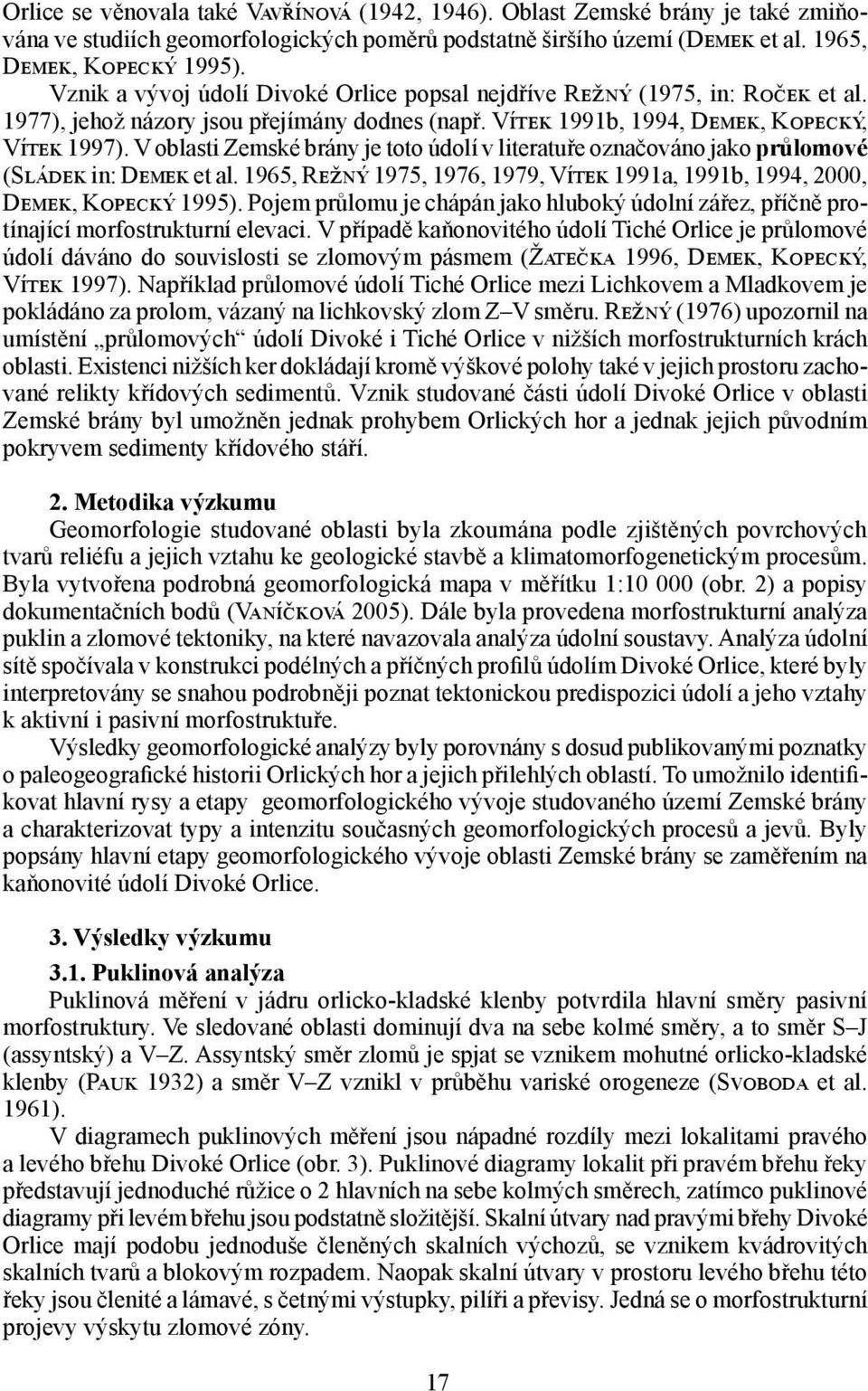 V oblasti Zemské brány je toto údolí v literatuře označováno jako průlomové (Sládek in: Demek et al. 1965, Režný 1975, 1976, 1979, Vítek 1991a, 1991b, 1994, 2000, Demek, Kopecký 1995).