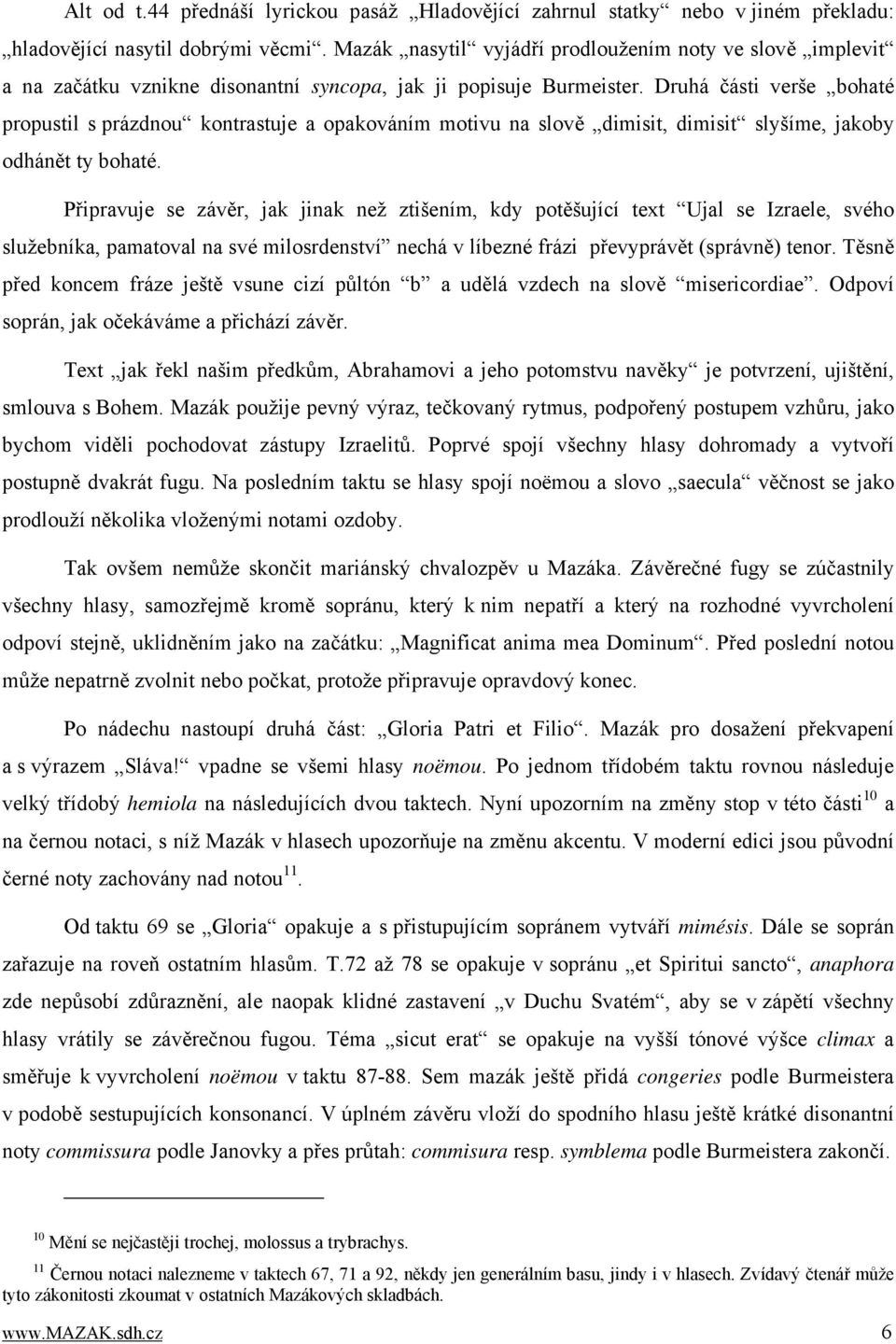 Druhá části verše bohaté propustil s prázdnou kontrastuje a opakováním motivu na slově dimisit, dimisit slyšíme, jakoby odhánět ty bohaté.