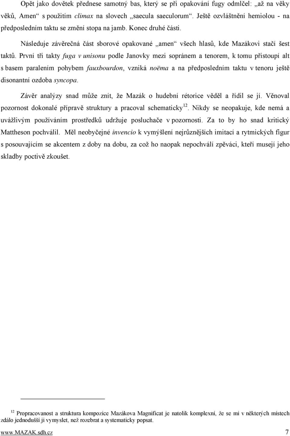 První tři takty fuga v unisonu podle Janovky mezi sopránem a tenorem, k tomu přistoupí alt s basem paralením pohybem fauxbourdon, vzniká noëma a na předposledním taktu v tenoru ještě disonantní