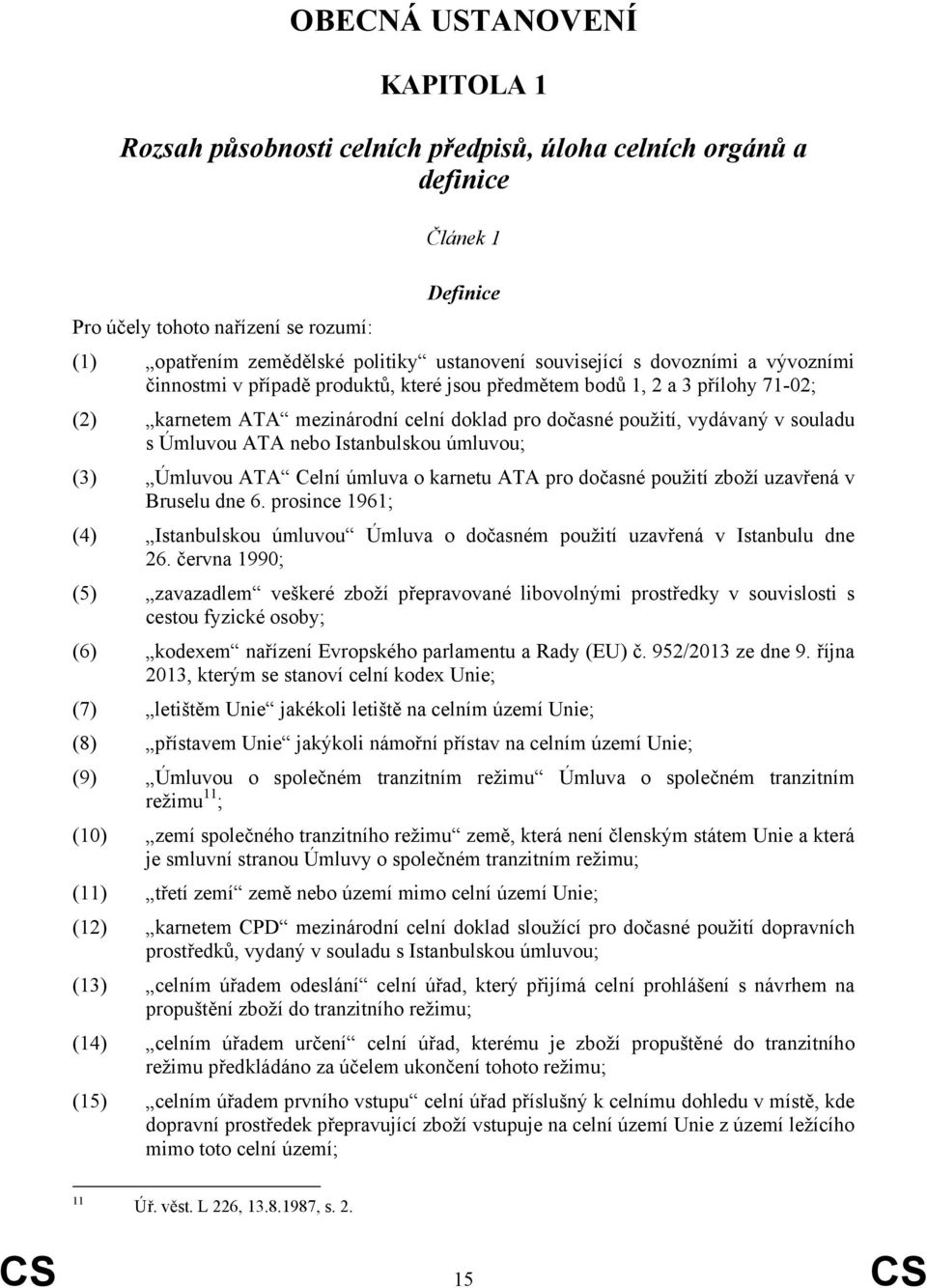 Úmluvou ATA nebo Istanbulskou úmluvou; (3) Úmluvou ATA Celní úmluva o karnetu ATA pro dočasné použití zboží uzavřená v Bruselu dne 6.