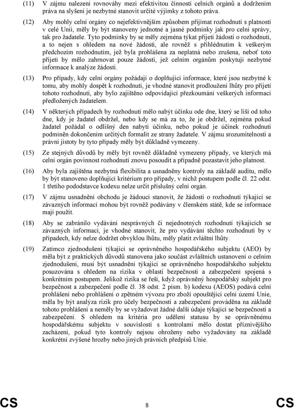 Tyto podmínky by se měly zejména týkat přijetí žádosti o rozhodnutí, a to nejen s ohledem na nové žádosti, ale rovněž s přihlédnutím k veškerým předchozím rozhodnutím, jež byla prohlášena za neplatná