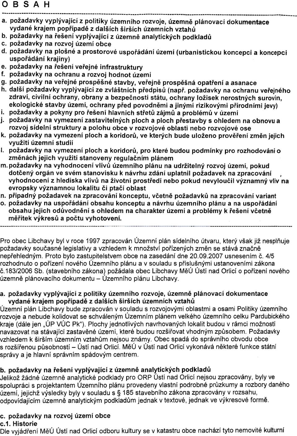 požadavky na plošné a prostorové uspoøádání území (urbanistickou koncepcí a koncepcí uspoøádání krajiny) e. požadavky na øešení veøejné infrastruktury f. požadavky na ochranu a rozvoj hodnot území g.