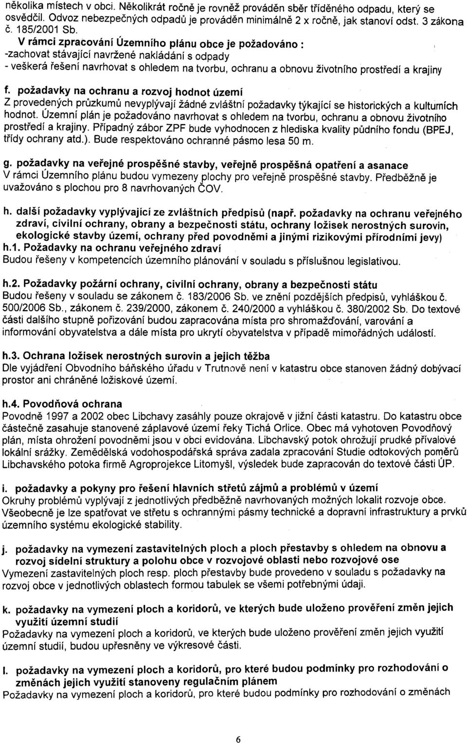 V rámct zpracování Územního plánu obce je požadováno: -zachovat stávající navržené nakládání s odpady -veškerá øešení navrhovat s ohledem na tvorbu, ochranu a obnovu žívotního prostøedí a krajiny f.