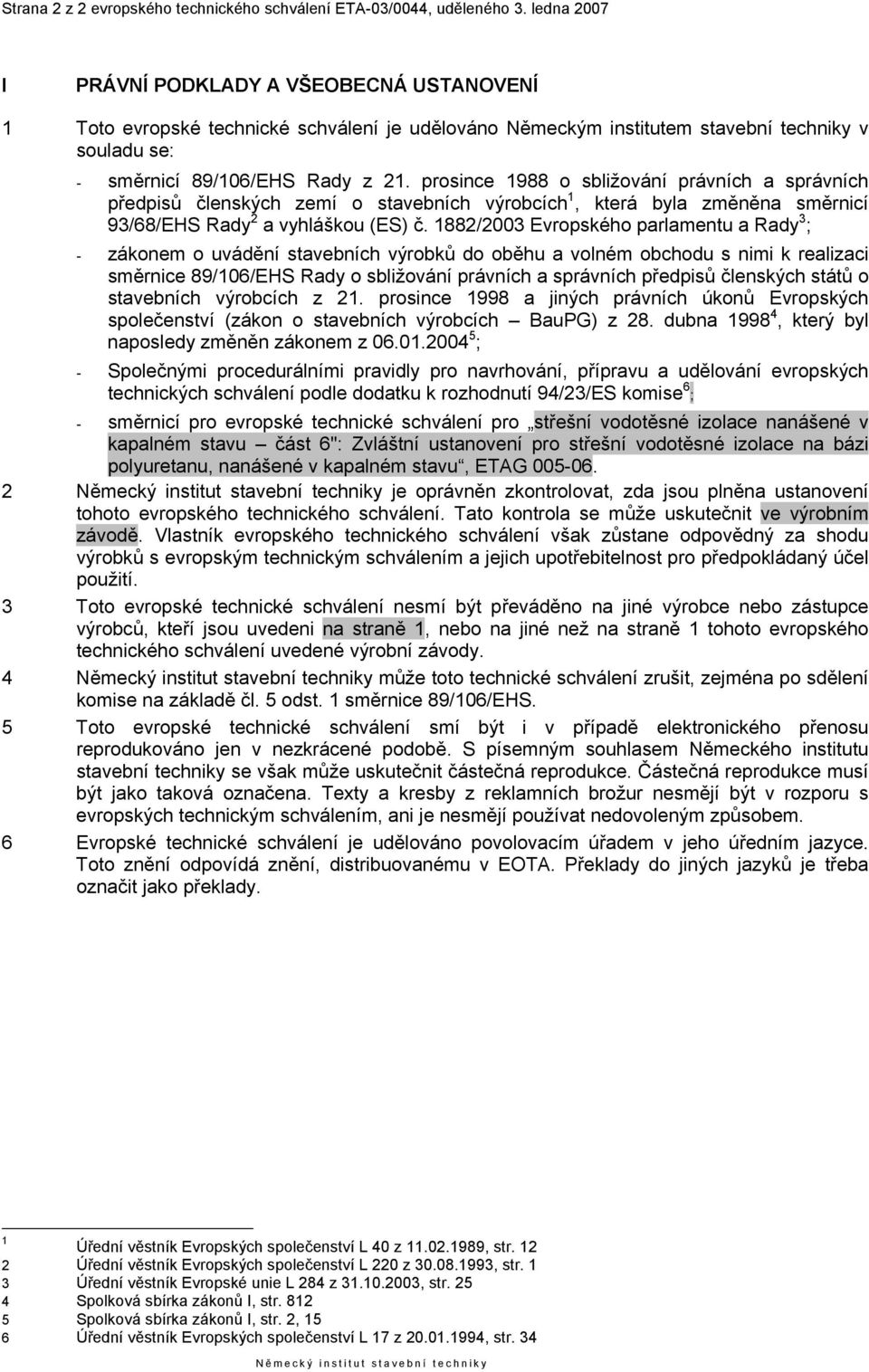 prosince 1988 o sbližování právních a správních předpisů členských zemí o stavebních výrobcích 1, která byla změněna směrnicí 93/68/EHS Rady 2 a vyhláškou (ES) č.