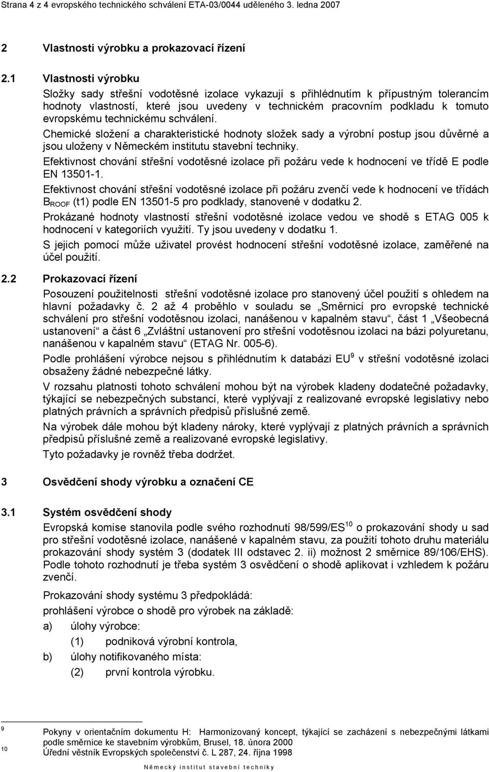 technickému schválení. Chemické složení a charakteristické hodnoty složek sady a výrobní postup jsou důvěrné a jsou uloženy v Německém institutu stavební techniky.