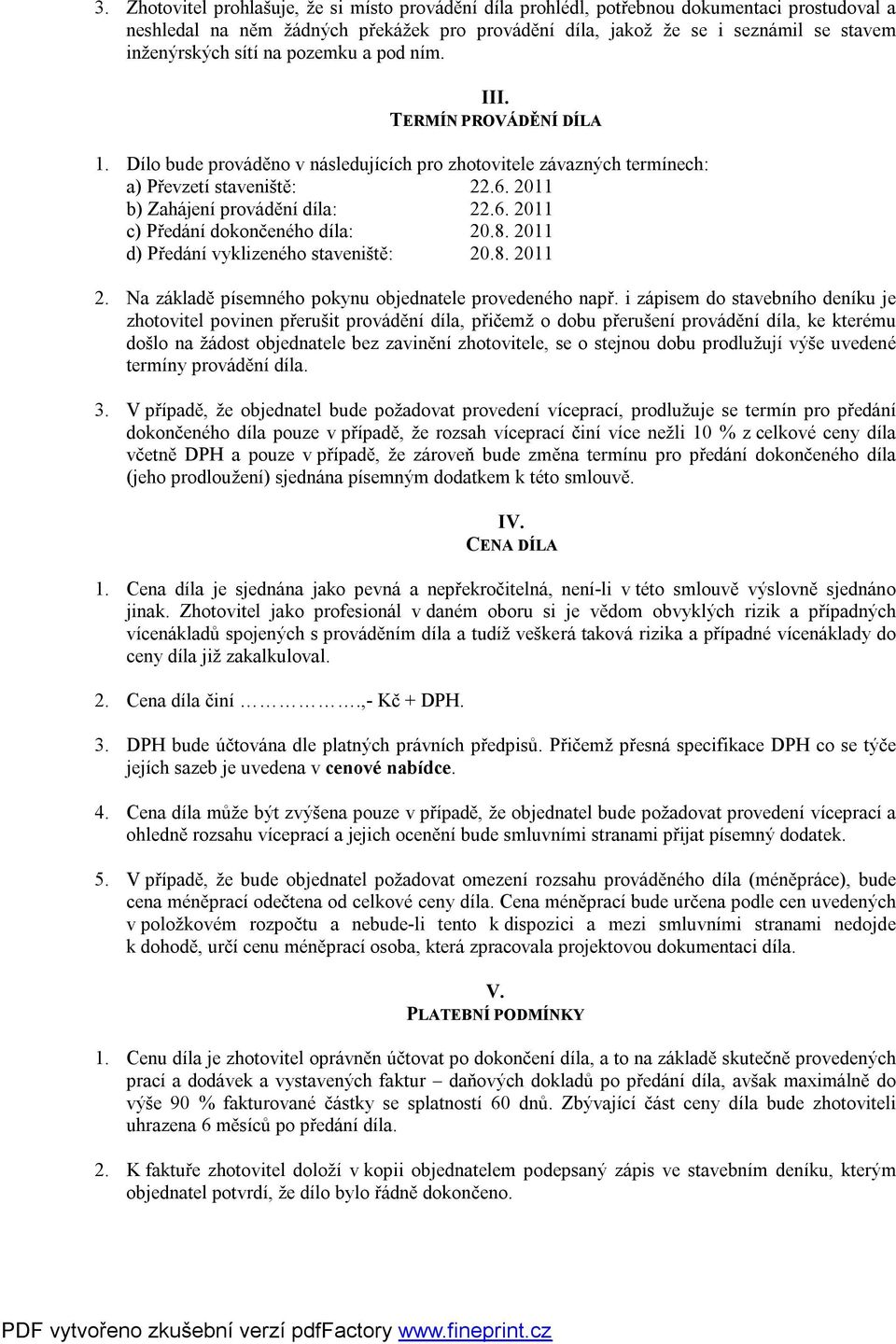 8. 2011 d) Předání vyklizeného staveniště: 20.8. 2011 2. Na základě písemného pokynu objednatele provedeného např.