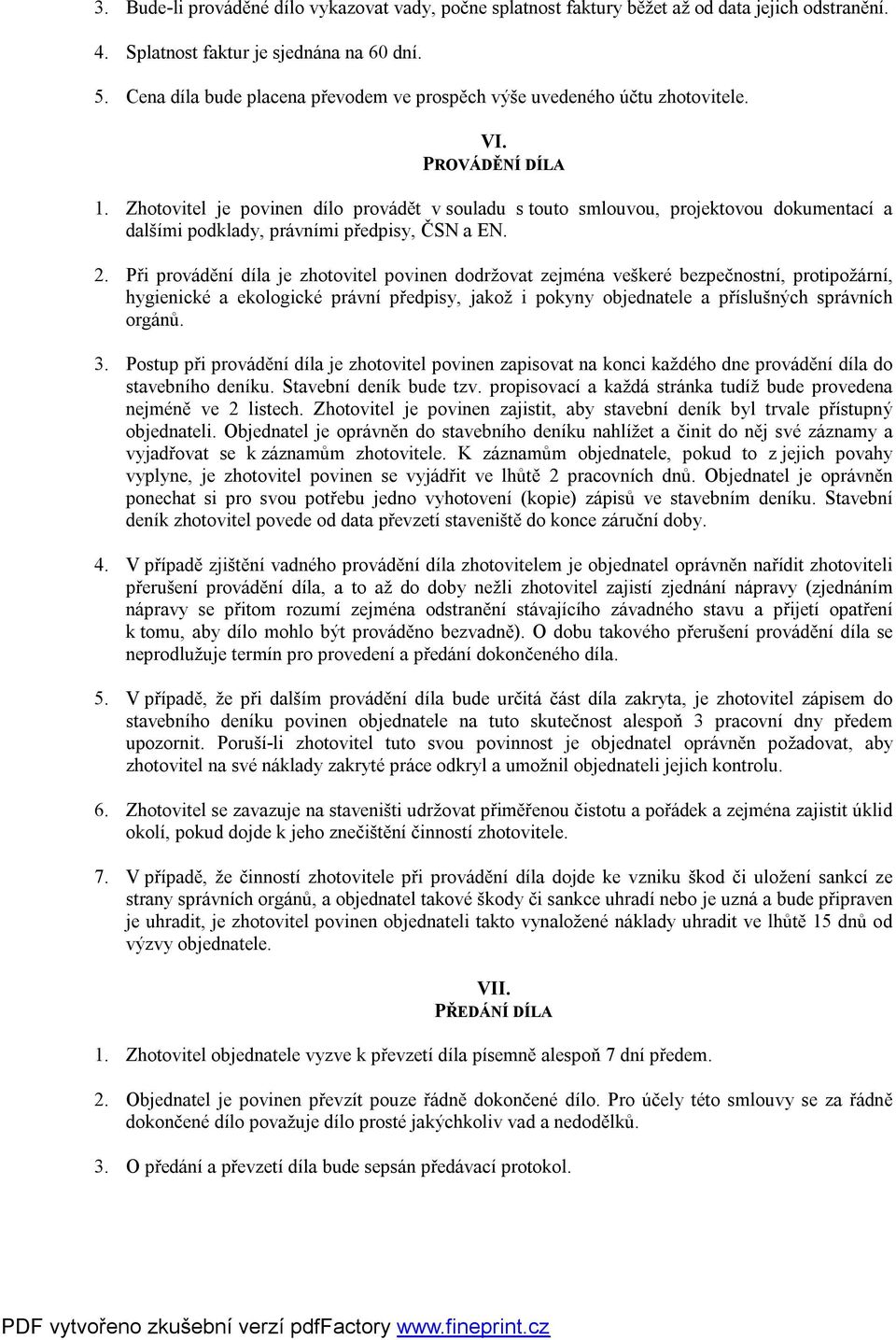 Zhotovitel je povinen dílo provádět v souladu s touto smlouvou, projektovou dokumentací a dalšími podklady, právními předpisy, ČSN a EN. 2.