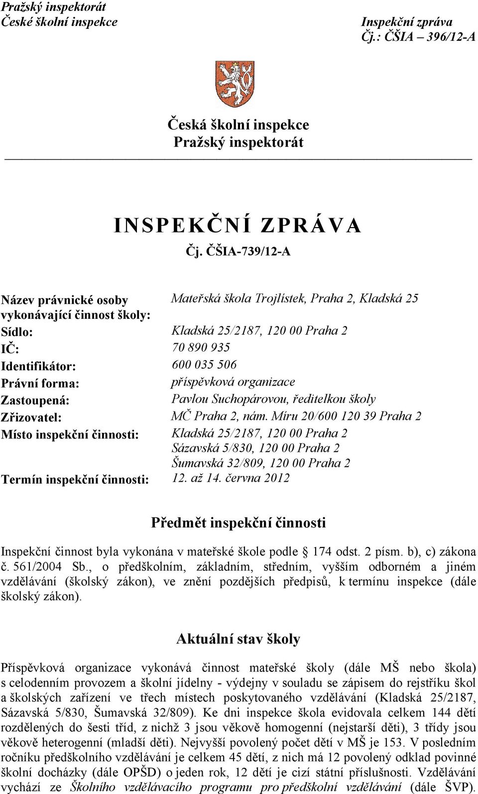 forma: příspěvková organizace Zastoupená: Pavlou Suchopárovou, ředitelkou školy Zřizovatel: MČ Praha 2, nám.